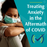 Treating Anxiety in the Aftermath of COVD