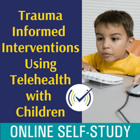 Trauma-Informed Telehealth with Children Self-Study