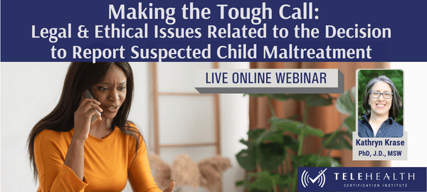 Making the Tough Call: Legal & Ethical Issues Related to the Decision to Report Suspected Child Maltreatment Webinar Banner
