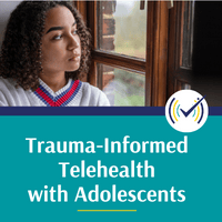 Trauma-Informed Telehealth with Adolescents Self-Study