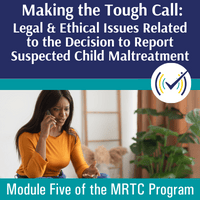 Making the Tough Call: Legal and Ethical Issues related to the Decision to Report Suspected Child Maltreatment Self-Study