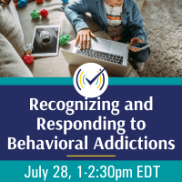 Recognizing and Responding to Behavioral Addictions Webinar