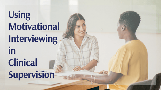 Using Motivational Interviewing in Clinical Supervision