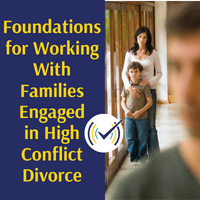 Foundations for Working With Families Engaged in High Conflict Divorce