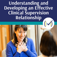Understanding and Developing an Effective Clinical Supervision Relationship