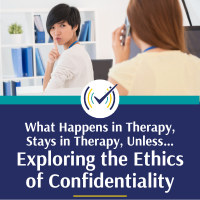 What Happens in Therapy, Stays in Therapy. Unless...: Exploring the Ethics of Confidentiality