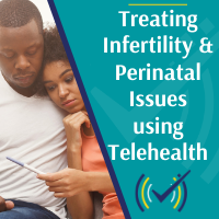Treating Infertility and Perinatal Issues Using Telehealth