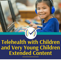 Telehealth with Children and Very Young Children Extended Content
