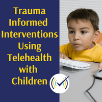 Trauma-Informed And Trauma-Focused Interventions Using Telehealth With Children, Youth, And Their Families