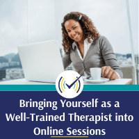 Bringing Yourself as a Well-Trained Therapist Into Online Sessions