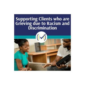 Supporting Clients who are Grieving due to Racism and Discrimination