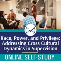 Race, Power and Privilege: Addressing Cross Cultural Dynamics in Supervision