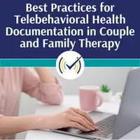 Best Practices for Telebehavioral Health Documentation in Couple and Family Therapy Self-Study