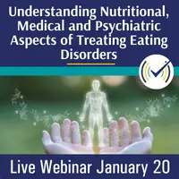 Multidisciplinary Collaboration: Understanding Nutritional, Medical and Psychiatric Aspects of Treating Eating Disorders Webinar