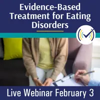 Evidence-Based Treatment Approaches for Eating Disorders, Live Online Webinar, 2/3/23, 10am-5pm EST