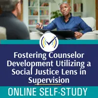Fostering Counselor Development Utilizing a Social Justice Lens in Supervision, Online Self-Study