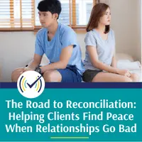 The Road to Reconciliation: A Comprehensive Guide to Helping Your Clients Find Peace When Their Relationships Go Bad