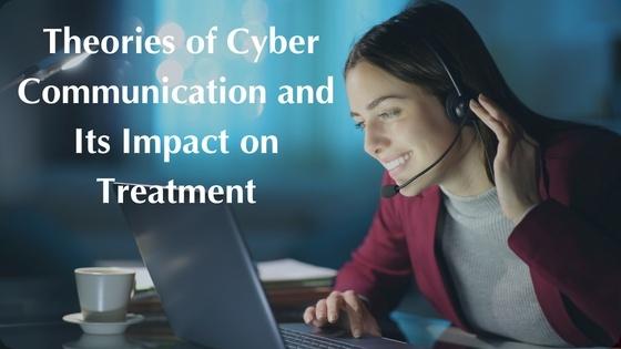 Theories of Cyber Communication and Its Impact on Treatment